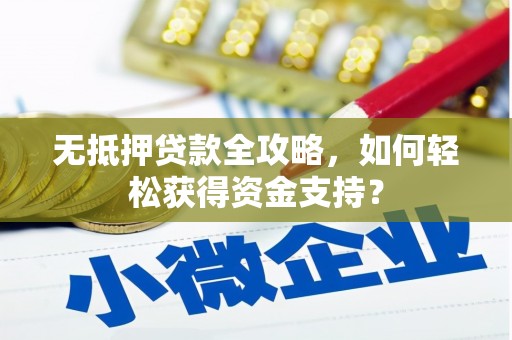 清徐无抵押贷款全攻略，如何轻松获得资金支持？