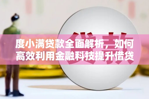 清徐度小满贷款全面解析，如何高效利用金融科技提升借贷体验