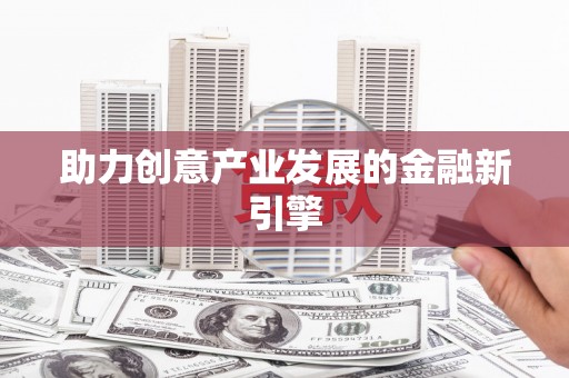 清徐助力创意产业发展的金融新引擎