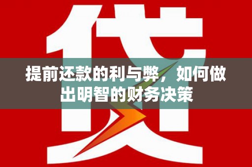 清徐提前还款的利与弊，如何做出明智的财务决策