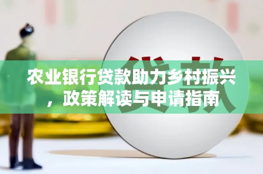 清徐农业银行贷款助力乡村振兴，政策解读与申请指南