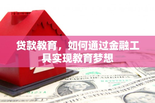 清徐贷款教育，如何通过金融工具实现教育梦想