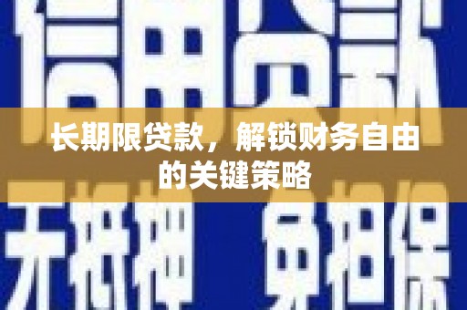 清徐长期限贷款，解锁财务自由的关键策略