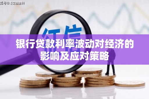 清徐银行贷款利率波动对经济的影响及应对策略