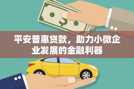 清徐平安普惠贷款，助力小微企业发展的金融利器