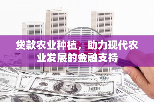 清徐贷款农业种植，助力现代农业发展的金融支持